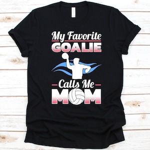 My Favorite Goalie Calls Me Mom Shirt, Water Polo Shirt For Moms, Water Polo Player Mom, Mother&#39;s Day Gift, Water Polo Mom Shirt, Mom&#39;s Gift