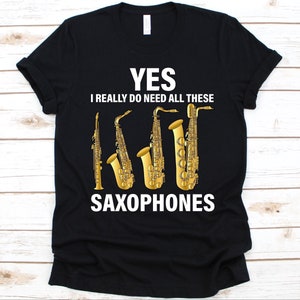 Yes I Really Do Need All These Saxophone Shirt, Saxophone Player T-Shirt, Music Shirt, Single-Reed Woodwind Instrument, Jazz Lover Shirt