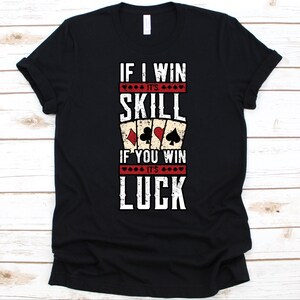 Als ik win het is vaardigheid als je wint het is geluk shirt, poker geliefden shirt, vergelijken kaartspel, poker speler, cadeau voor poker spelers, kaartweddenschappen