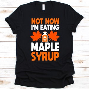 Not Now I'm Eating Ahorn Sirup Shirt, Xylem Sap Design, Zucker Ahorn Shirt, Roter Ahorn, Ahorn Bäume, Ahorn Honig Liebhaber, Ahorn Melasses