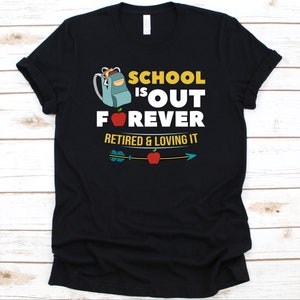 School Is Out Forever Retired And Loving It Teacher Tshirt ,Retirement Shirt, Retired, Pensioner, Retired Teacher Shirt, Teacher