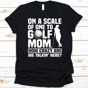 On A Scale Of One To Golf Mom Shirt, Mother&#39;s Day Gift, Golf Mom Shirt, Golf Lover, Golf Ball, Golf Clubs, Golf Player Graphic, Golfer Shirt