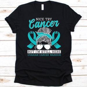 Nice Try Cancer But I&#39;m Still Here Ovarian Cancer Warrior Shirt, Cancer Awareness Gift, Teal Ribbon T-Shirt, Ovarian Cancer Fighter Graphic