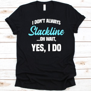 I Don&#39;t Always Slackline Shirt, Slackliners Gift, Tightrope Walking, Slack Rope Walking, Slackline Walk, Slacklining Lovers, Slackwire Shirt