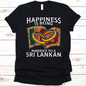 Happiness Is Being Married To A Sri Lankan Shirt, Sri Lankan&#39;s Gift, Flag Of Sri Lanka, Wedding Ring, Married Life, Anniversary Gift, Wife