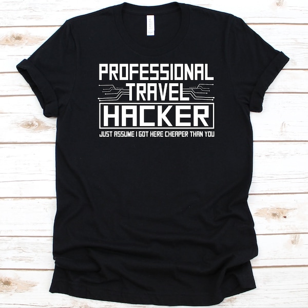 Professional Travel Hacker Just Assume I Got Here Cheaper Than You Shirt, Funny Hacker Design, Information Technology, Cyber Security Tee