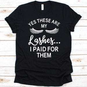 Yes These Are My Lashes I Paid For Them Shirt, Cool Eyelashes Design, Eyelash Extension Lover, Lash Artists Gift, Eyelash Technician Graphic