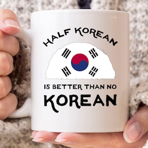 Half Korean Is Better Than No Korean Mug, Funny South Korea Flag For K-pop And K-Drama Fans, Cute Korean Gift Idea For Boys And Girls