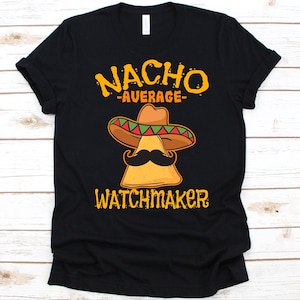 Nacho Average Watchmaker Shirt, Cinco De Mayo, Watchmaker Gift, Horologist, Mexican Taco Design For Men And Women, Nacho Lover, Mustache