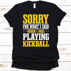 Sorry For What I Said When I Was Playing Kickball Shirt, Kickball Sports Design, Gift For Kickball Players And Coach, Sports Lover Graphic