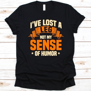 I&#39;ve Lost My Leg Not My Sense Of Humor Shirt, Gift For Amputee, Amputated Person, Amputation Shirt, Double Amputee, Leg Amputation Design