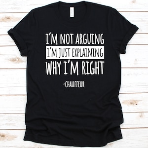 I'm Just Explaining Why I'm Right -Chauffeur Shirt, Chauffeurs Gift, Luxury Car Driver, Limousine Driver, Luxury Vehicle, Chauffeur Design