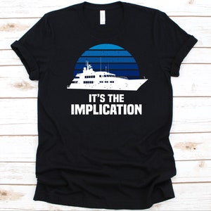 It&#39;s The Implication Shirt, Yacht Lover Gift, Charter Yachts, Pleasure Vessel, Anchor Design, Sailing Yachts, Luxury Boat, Cruising Graphic
