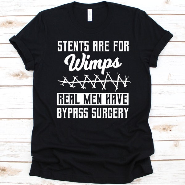 Stents Are For Wimps Real Men Have Bypass Surgery Shirt, Heart Surgery Survivor, Open-Heart Surgery Shirt, Coronary Artery Bypass Graft