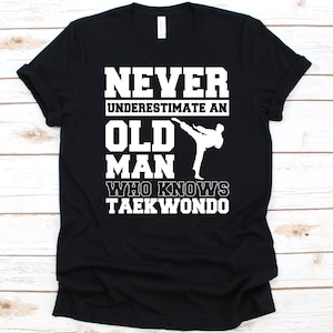 Never Underestimate An Old Man Shirt, Gift For Taekwondo Players, Karate,  Korean Martial Arts, Black Belter, Taekwondo Fighter, Kick Boxing