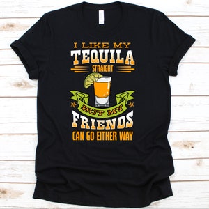 I Like My Tequila Straight But My Friends Can Go Either Way Shirt, Drinking Shirt, Cinco De Mayo Shirt, Funny Tequila Shirt