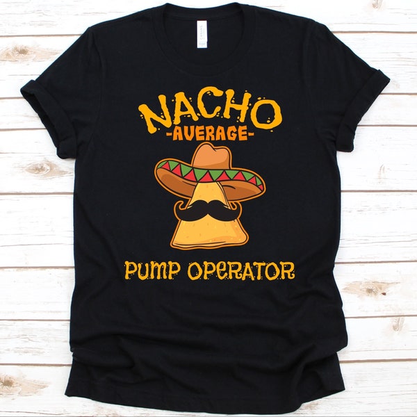 Nacho Average Pump Operator Shirt, Cinco De Mayo, Lease Operator Gift, Mexican Taco Design For Men And Women, Nacho Lovers, Mustache Graphic