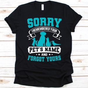 Sorry I Remembered Your Pet&#39;s Name Shirt, Vet Technicians, Animal Science, Veterinarian Shirt, Veterinary Graphic, Veterinary Technician