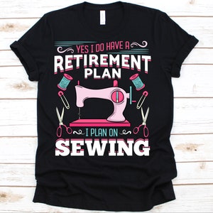 Retirement Plan Shirt, Tailor, Sewing, Quilting Shirt, Sewing Gift, Retirement Plan, Retirement Gift, Retired