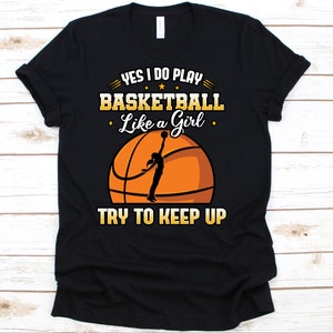Yes I Do Play Basketball Like A Girl Try To Keep Up Shirt, Basketball Shirt, Basketball, Basketball Player, Basketball Gift