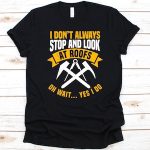 I Don&#39;t Always Stop And Look  At Roofs Oh Wait Yes I Do Shirt, Funny Roof Mechanic Design, Roofing Carpenter Gift, Roofer Tee, Construction