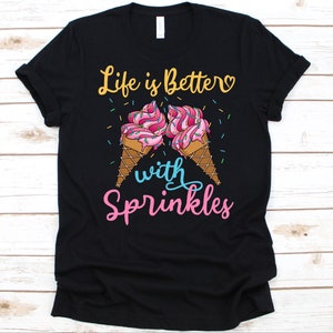 Life Is Better With Sprinkles Shirt, Cute Ice Cream Dessert Design, Ice Cream Cone, Frozen Dessert Lover, Sprinkle Toppings, Dessert Graphic