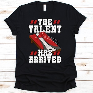 The Talent Has Arrived Shirt , Backyard, Cornhole Lover Gift, Cornhole Shirt, Cornhole, Cornhole Gift, Cornhole Player