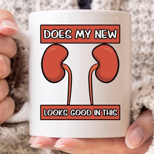 Does My New Kidney Looks Good In This Mug, Organ Donation Awareness Coffee Cup, Organ Donor Gift For Kidney Transplant Patient And Recipient
