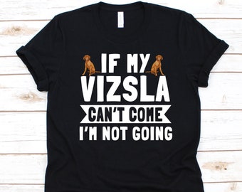 If My Vizsla Can't Come I'm Not Going Shirt, Gift For Vizsla Lovers, Hungarian Dog Breed, Magyar Vizsla Design, Hungarian Vizsla T-Shirt