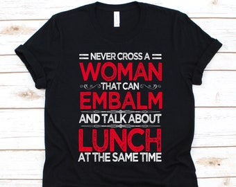 Never Cross A Woman That Can Embalm Shirt, Gift For Female Morticians, Undertakers Shirt, Funeral Director, Lady Embalmer, Funeral Rites