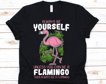 Always Be Yourself Unless You Can Be A Flamingo T-Shirt, Flamingo Party, Pink Flamingo, Flamingo Tshirt, Flamingo Lover