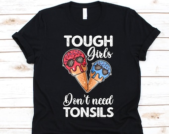 Funny Tough Girls Don't Need Tonsils Ice Cream Lover Shirt Funny Tough Girls Don't Need Tonsils Ice Cream Lover Shirt