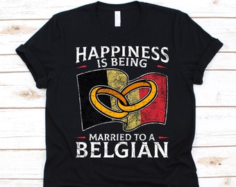 Happiness Is Being Married To A Belgian Shirt, Belgian Gift, Flag Of Belgium, Wedding Ring, Married Life, Belgian Flag, Anniversary Gift