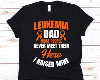 Leukemia Dad Most People Never Meet Their Hero I Raised Mine Shirt, Cancer Awareness, Father's Day Gift, Beating Leukemia Support T-Shirt