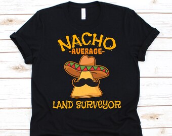 Nacho Average Land Surveyor Shirt, Cinco De Mayo, Gift For Surveyors, Mexican Taco Design For Men And Women, Nacho Lovers T-Shirt, Mustache