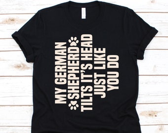 My German Shepherd Tilt Its Head Shirt, German Shepherd Owner Gift, Dog Lover, Fur Parent Shirt, Dog Breed Design, Alsatian Dog, Working Dog