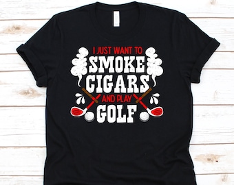 I Just Want To Smoke Cigars And Play Golf Shirt, Gift For Golfer Men And Women, Funny Golf Shirt, Golfing Shirt, Golf Lover Shirt, Golf Ball