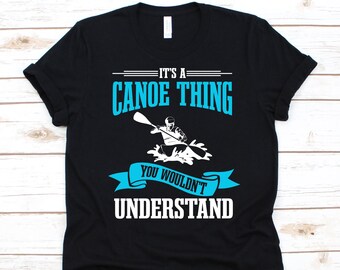 It's A Canoe Thing You Wouldn't Understand Shirt, Canoe Design, Gift For Canoe Lover, Paddling, Watercraft Tee, Canoe Race, Canoa, Canoeist