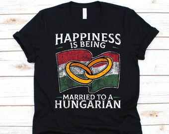 Happiness Is Being Married To A Hungarian Shirt, Hungarian Gift, Flag Of Hungary, Wedding Ring, Married Life, Marriage, Anniversary Gift