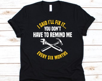 I Said I'll Fix It You Don't Have To Remind Me Shirt, Cool Handyman Design, Woodworking, Carpentry T-Shirt, Woodworker Gift, Carpenter Shirt