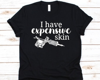 I Have Expensive Skin Shirt, Tattoo Addict T-Shirt, Tattooing, Tattoo Arts Gift, Tattoo Lovers Shirt, Tattoo Ink, Tattoo Art, Tattoo Gift