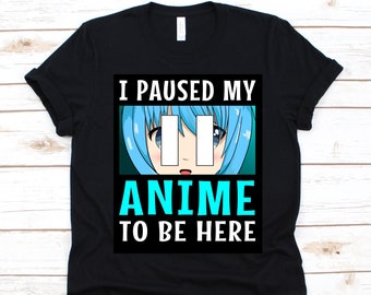 I Paused My Anime To Be Here Shirt, Cute Anime Lovers Gift For Men And Women, Manga Addict Design, Mangaka Shirt, Japan Animation Graphic