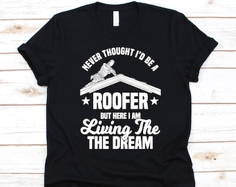Never Thought I'd Be A Roofer But Here I Am Living The Dream Shirt, Roof Mechanic Design, Roofing Carpenter Gift, Construction, Roofing Tee