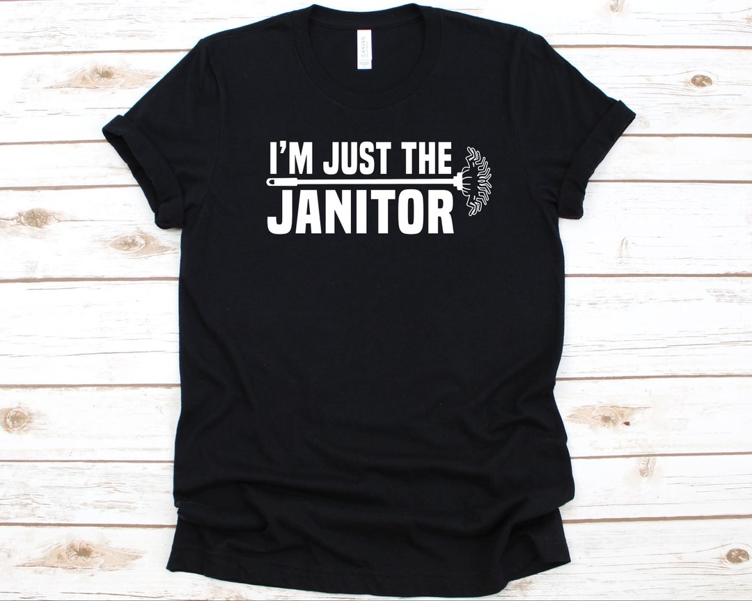 I'm Just the Janitor Shirt, Gift for Janitors, Housekeepers Shirt ...