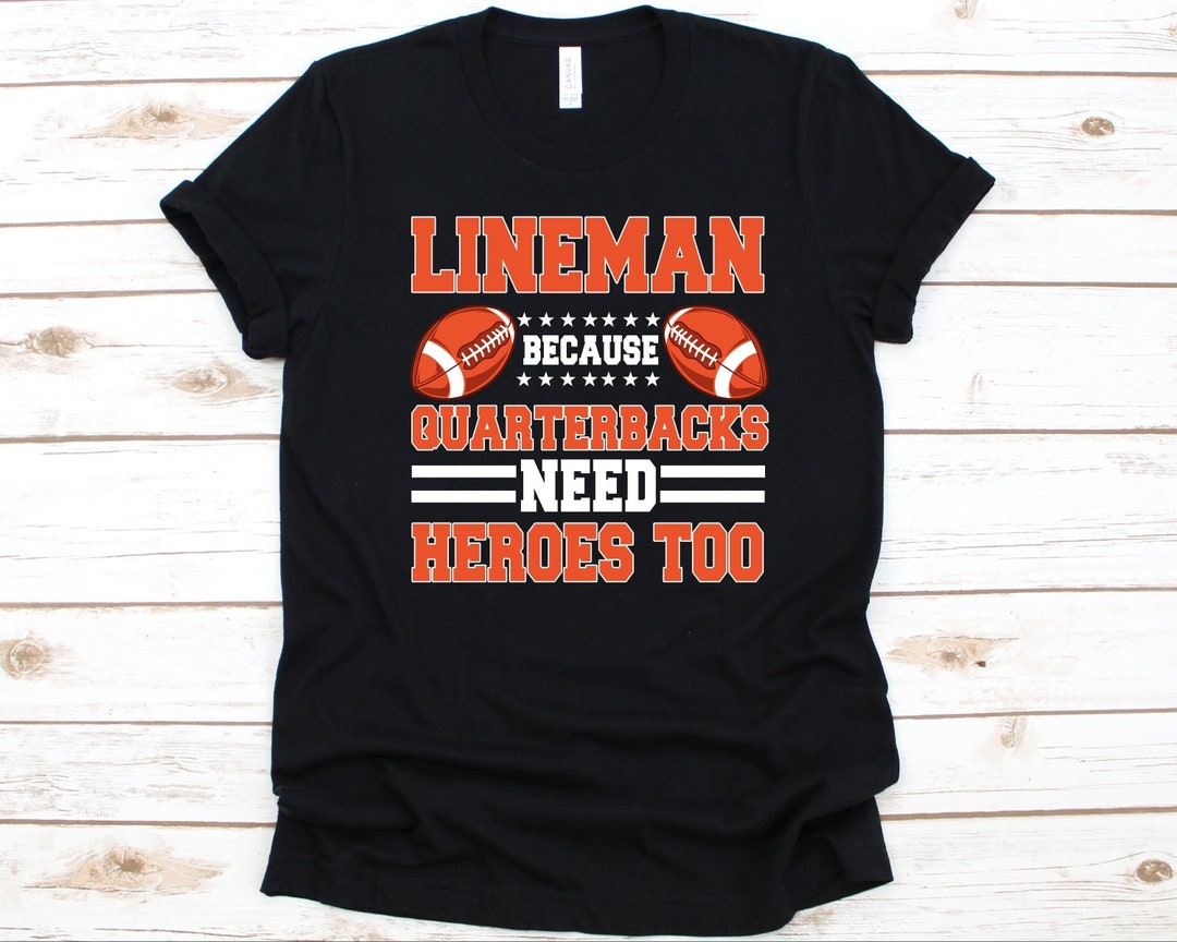 Lineman Because Quarterbacks Need Heroes Too Shirt, Gift for Gridiron