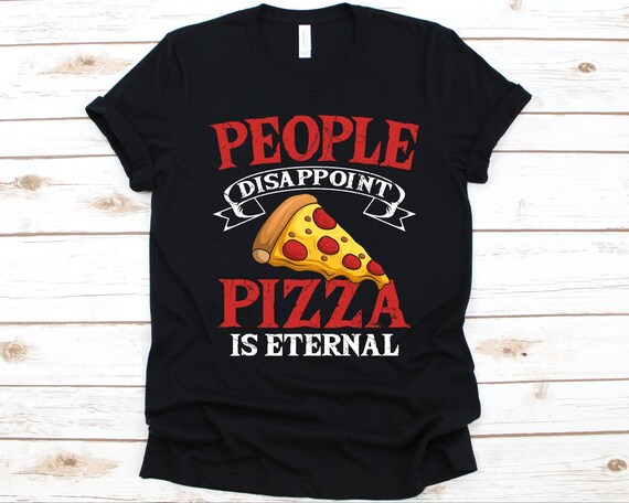 People Disappoint Pizza Is Eternal T-Shirt People Disappoint Pizza Is Eternal T-Shirt