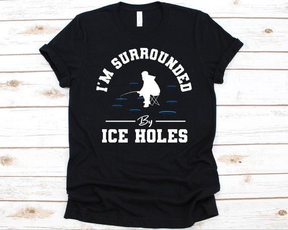 I'm Surrounded by Ice Holes Shirt, Ice Fishing Gift, Ice Fish Catching  Graphic, Fisherman Design, Fishing Rod, Ice Holes, Ice Fishers Shirt 