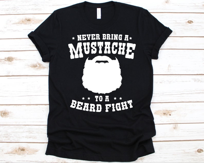 Never Bring A Mustache To A Beard Fight Shirt, Beard Design For Men, Beard Lover, Facial Hair Shirt, Bearded Men Shirt, Unshaven Facial Hair image 1