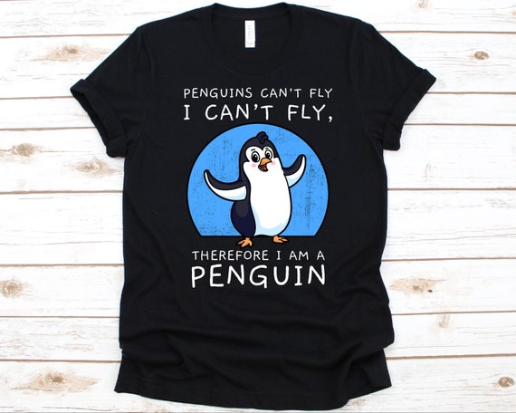 Buy Penguins Can t Fly I Can t Fly Therefore I Am A Penguin Shirt