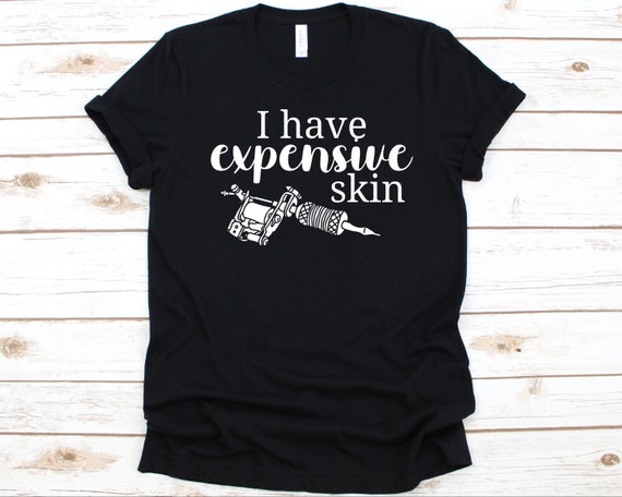 Expensive Skin T-Shirt Tattoo Inked Gift Expensive Skin T-Shirt Tattoo Inked Gift